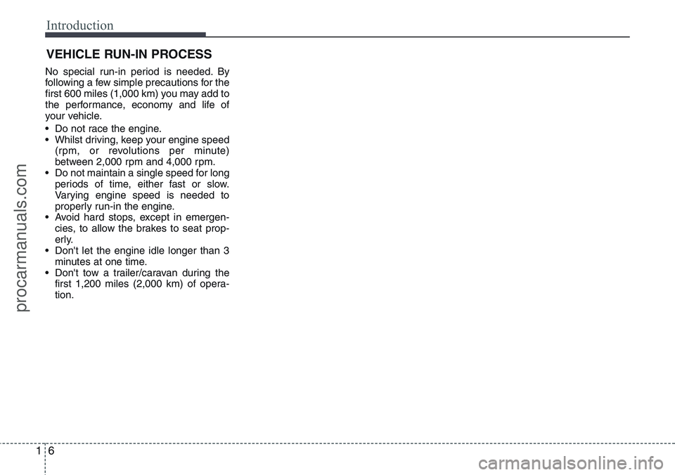 HYUNDAI IX20 2016 User Guide Introduction
6 1
VEHICLE RUN-IN PROCESS
No special run-in period is needed. By
following a few simple precautions for the
first 600 miles (1,000 km) you may add to
the performance, economy and life of HYUNDAI IX20 2016 User Guide Introduction
6 1
VEHICLE RUN-IN PROCESS
No special run-in period is needed. By
following a few simple precautions for the
first 600 miles (1,000 km) you may add to
the performance, economy and life of