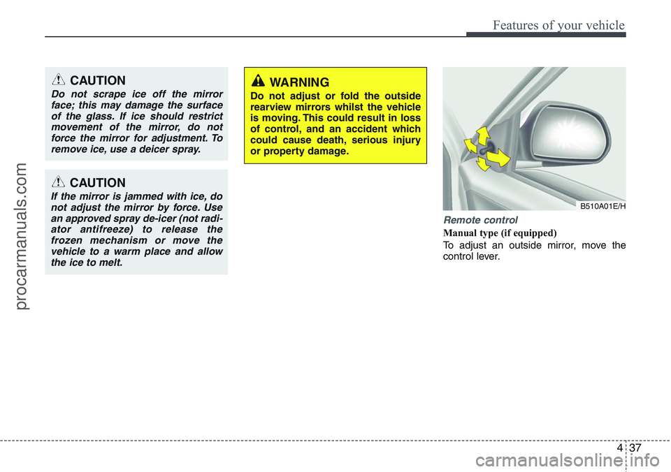 HYUNDAI IX20 2016 Owners Manual 437
Features of your vehicle
Remote control
Manual type (if equipped)
To adjust an outside mirror, move the
control lever.
CAUTION
Do not scrape ice off the mirror
face; this may damage the surface
HYUNDAI IX20 2016 Owners Manual 437
Features of your vehicle
Remote control
Manual type (if equipped)
To adjust an outside mirror, move the
control lever.
CAUTION
Do not scrape ice off the mirror
face; this may damage the surface