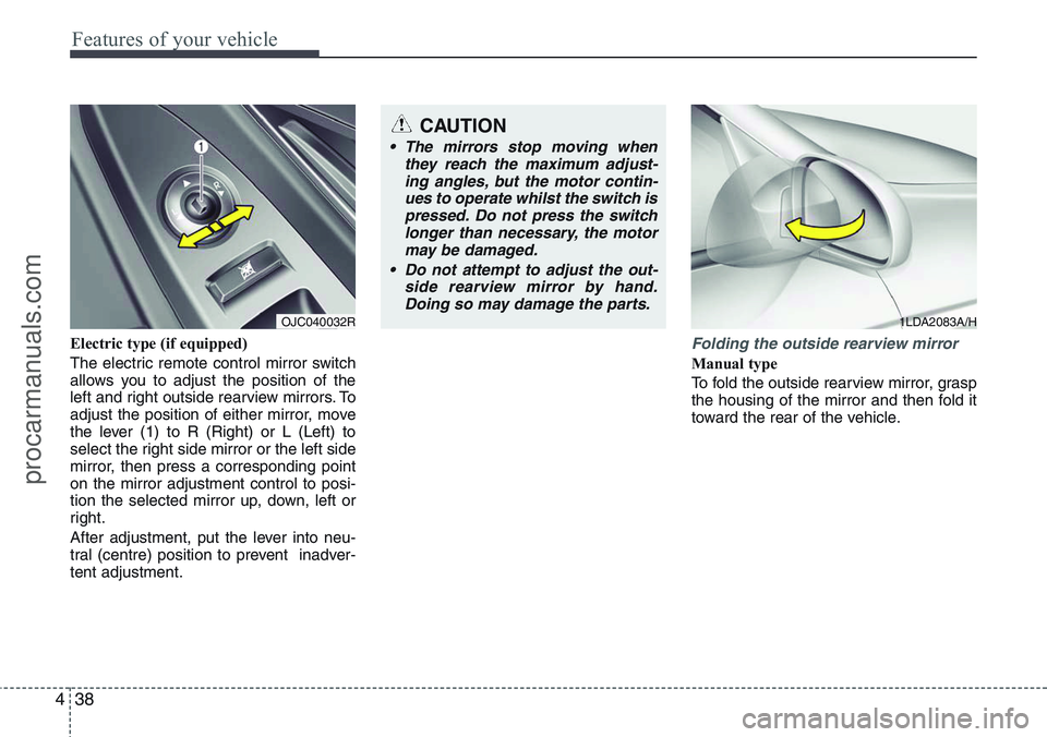HYUNDAI IX20 2016 Owners Manual Features of your vehicle
38 4
Electric type (if equipped)
The electric remote control mirror switch
allows you to adjust the position of the
left and right outside rearview mirrors. To
adjust the posi HYUNDAI IX20 2016 Owners Manual Features of your vehicle
38 4
Electric type (if equipped)
The electric remote control mirror switch
allows you to adjust the position of the
left and right outside rearview mirrors. To
adjust the posi