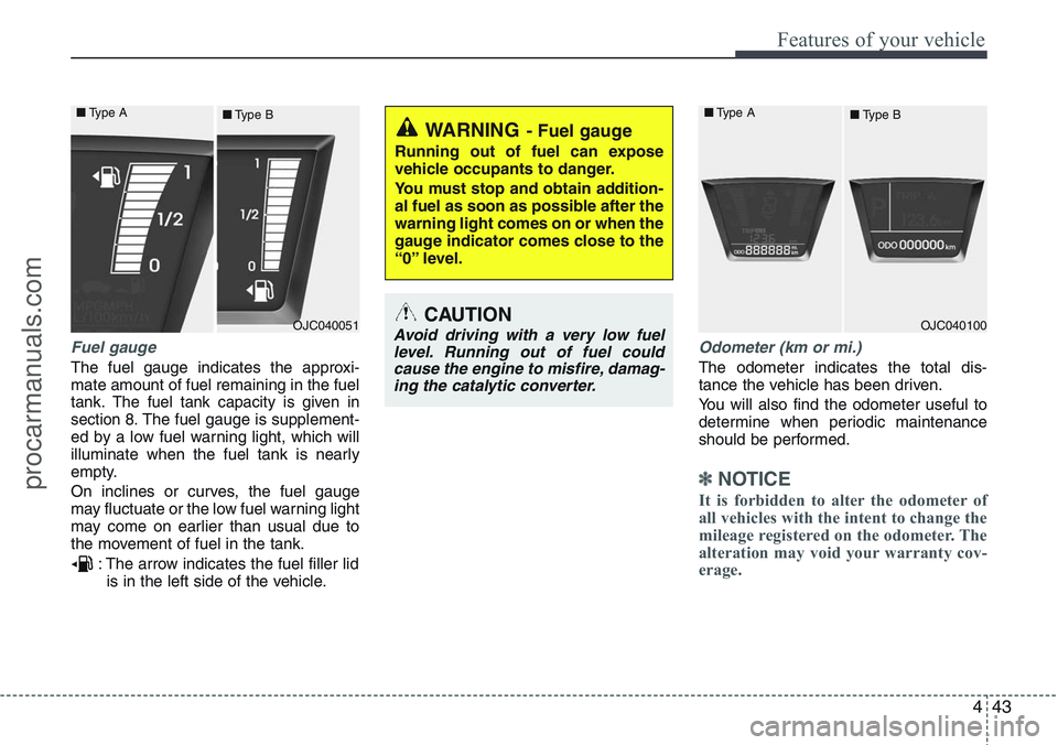 HYUNDAI IX20 2016 Owners Manual 443
Features of your vehicle
Fuel gauge
The fuel gauge indicates the approxi-
mate amount of fuel remaining in the fuel
tank.
The fuel tank capacity is given in
section 8.The fuel gauge is supplement- HYUNDAI IX20 2016 Owners Manual 443
Features of your vehicle
Fuel gauge
The fuel gauge indicates the approxi-
mate amount of fuel remaining in the fuel
tank.
The fuel tank capacity is given in
section 8.The fuel gauge is supplement-