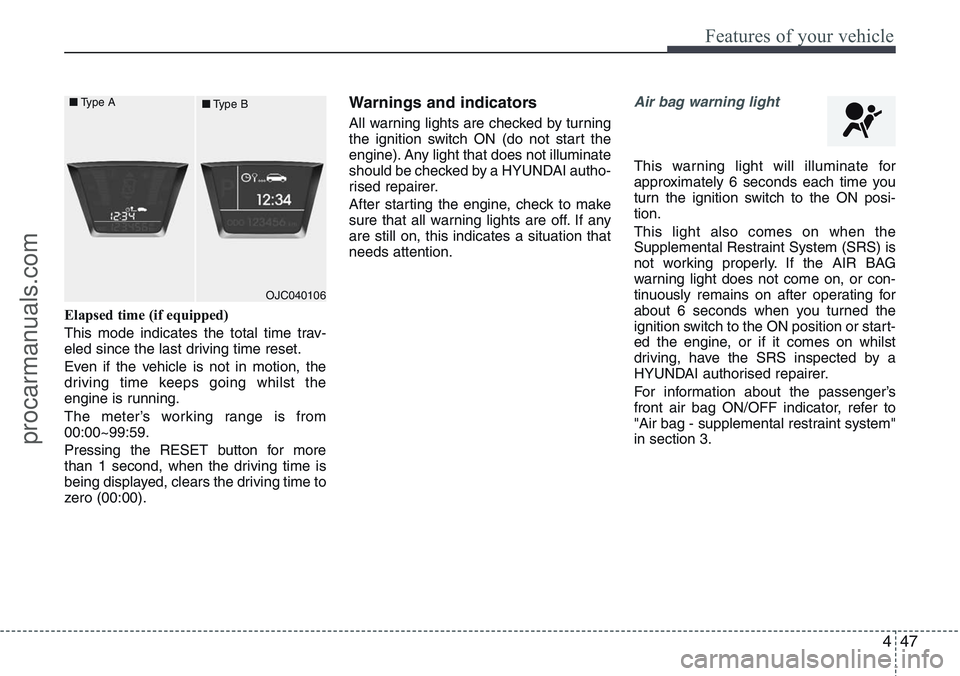 HYUNDAI IX20 2016 Owners Manual 447
Features of your vehicle
Elapsed time (if equipped)
This mode indicates the total time trav-
eled since the last driving time reset.
Even if the vehicle is not in motion, the
driving time keeps go HYUNDAI IX20 2016 Owners Manual 447
Features of your vehicle
Elapsed time (if equipped)
This mode indicates the total time trav-
eled since the last driving time reset.
Even if the vehicle is not in motion, the
driving time keeps go