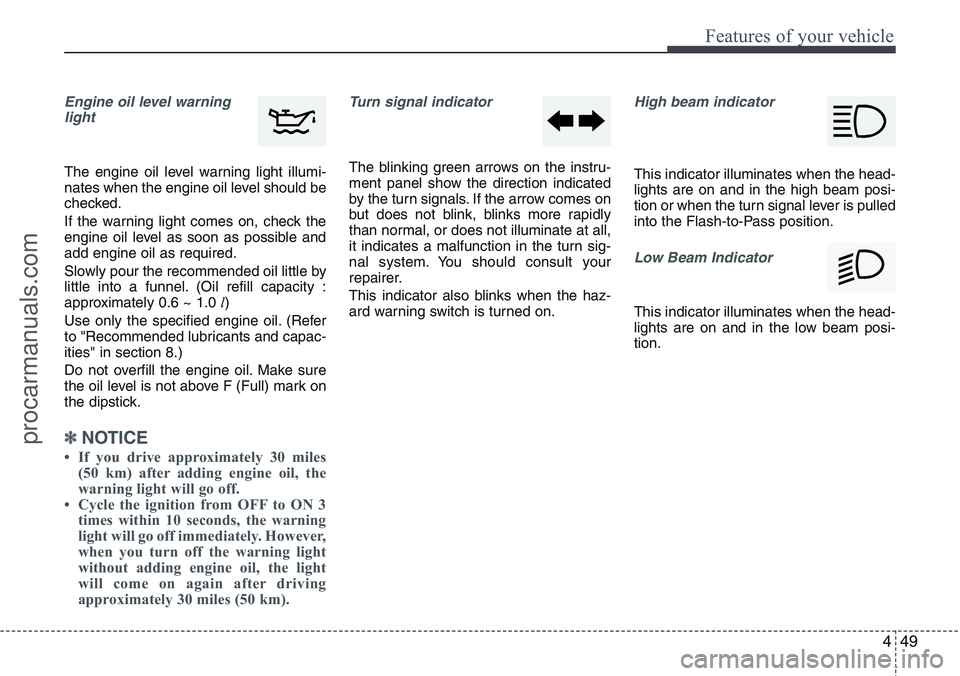 HYUNDAI IX20 2016 Owners Manual 449
Features of your vehicle
Engine oil level warning
light
The engine oil level warning light illumi-
nates when the engine oil level should be
checked.
If the warning light comes on, check the
engin HYUNDAI IX20 2016 Owners Manual 449
Features of your vehicle
Engine oil level warning
light
The engine oil level warning light illumi-
nates when the engine oil level should be
checked.
If the warning light comes on, check the
engin