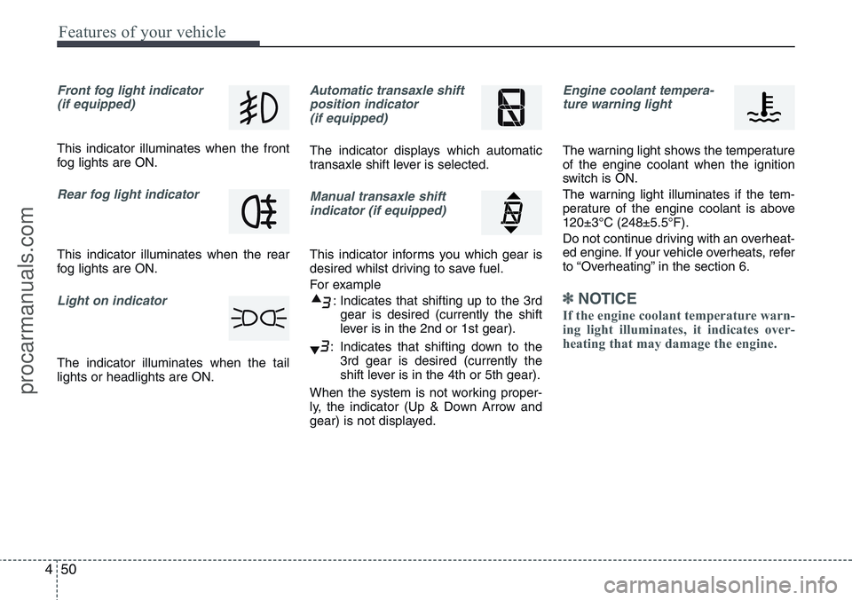 HYUNDAI IX20 2016 Owners Manual Features of your vehicle
50 4
Front fog light indicator
(if equipped)
This indicator illuminates when the front
fog lights are ON.
Rear fog light indicator
This indicator illuminates when the rear HYUNDAI IX20 2016 Owners Manual Features of your vehicle
50 4
Front fog light indicator
(if equipped)
This indicator illuminates when the front
fog lights are ON.
Rear fog light indicator
This indicator illuminates when the rear