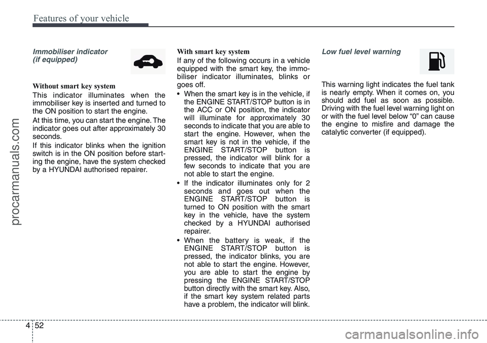 HYUNDAI IX20 2016 Owners Manual Features of your vehicle
52 4
Immobiliser indicator
(if equipped)
Without smart key system
This indicator illuminates when the
immobiliser key is inserted and turned to
the ON position to start the e HYUNDAI IX20 2016 Owners Manual Features of your vehicle
52 4
Immobiliser indicator
(if equipped)
Without smart key system
This indicator illuminates when the
immobiliser key is inserted and turned to
the ON position to start the e