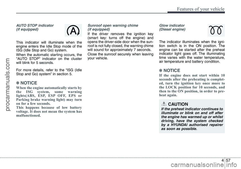 HYUNDAI IX20 2016 Owners Manual 457
Features of your vehicle
AUTO STOP indicator
(if equipped)
This indicator will illuminate when the
engine enters the Idle Stop mode of the
ISG (Idle Stop and Go) system.
When the automatic startin HYUNDAI IX20 2016 Owners Manual 457
Features of your vehicle
AUTO STOP indicator
(if equipped)
This indicator will illuminate when the
engine enters the Idle Stop mode of the
ISG (Idle Stop and Go) system.
When the automatic startin