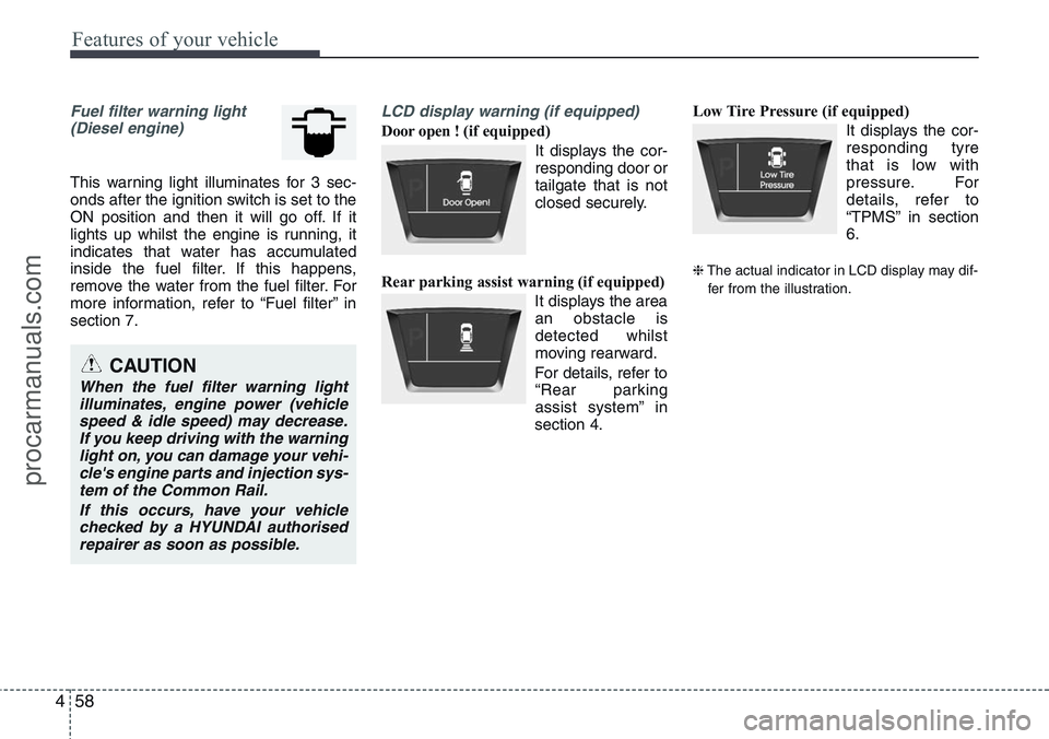 HYUNDAI IX20 2016 Owners Manual Features of your vehicle
58 4
Fuel filter warning light
(Diesel engine)
This warning light illuminates for 3 sec-
onds after the ignition switch is set to the
ON position and then it will go off. If i HYUNDAI IX20 2016 Owners Manual Features of your vehicle
58 4
Fuel filter warning light
(Diesel engine)
This warning light illuminates for 3 sec-
onds after the ignition switch is set to the
ON position and then it will go off. If i