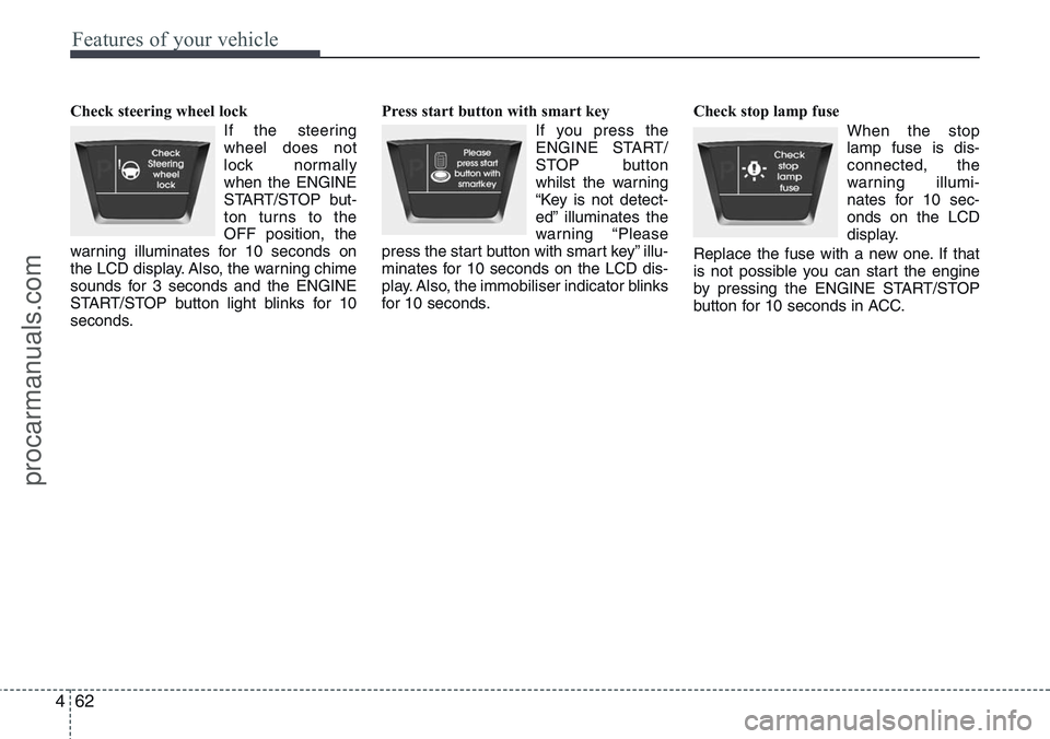 HYUNDAI IX20 2016 Owners Manual Features of your vehicle
62 4
Check steering wheel lock
If the steering
wheel does not
lock normally
when the ENGINE
START/STOP but-
ton turns to the
OFF position, the
warning illuminates for 10 seco HYUNDAI IX20 2016 Owners Manual Features of your vehicle
62 4
Check steering wheel lock
If the steering
wheel does not
lock normally
when the ENGINE
START/STOP but-
ton turns to the
OFF position, the
warning illuminates for 10 seco