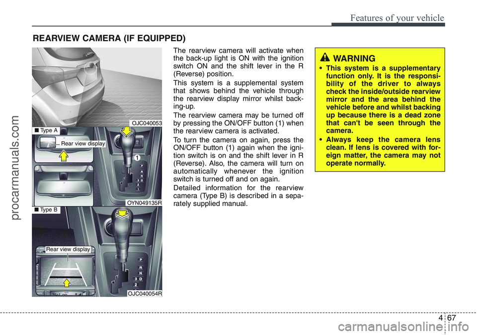 HYUNDAI IX20 2016 Owners Manual 467
Features of your vehicle
REARVIEW CAMERA (IF EQUIPPED)
The rearview camera will activate when
the back-up light is ON with the ignition
switch ON and the shift lever in the R
(Reverse) position.
T HYUNDAI IX20 2016 Owners Manual 467
Features of your vehicle
REARVIEW CAMERA (IF EQUIPPED)
The rearview camera will activate when
the back-up light is ON with the ignition
switch ON and the shift lever in the R
(Reverse) position.
T