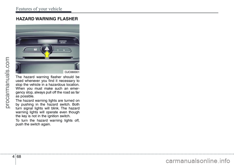 HYUNDAI IX20 2016 Owners Manual Features of your vehicle
68 4
The hazard warning flasher should be
used whenever you find it necessary to
stop the vehicle in a hazardous location.
When you must make such an emer-
gency stop, always HYUNDAI IX20 2016 Owners Manual Features of your vehicle
68 4
The hazard warning flasher should be
used whenever you find it necessary to
stop the vehicle in a hazardous location.
When you must make such an emer-
gency stop, always