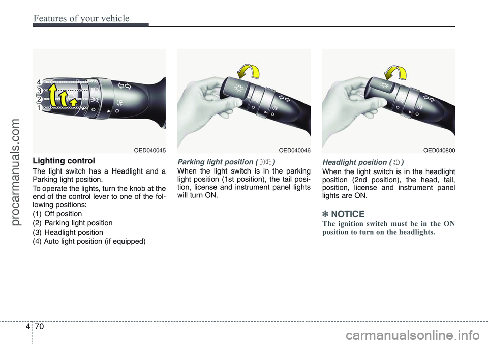 HYUNDAI IX20 2016 Owners Manual Features of your vehicle
70 4
Lighting control
The light switch has a Headlight and a
Parking light position.
To operate the lights, turn the knob at the
end of the control lever to one of the fol-
lo HYUNDAI IX20 2016 Owners Manual Features of your vehicle
70 4
Lighting control
The light switch has a Headlight and a
Parking light position.
To operate the lights, turn the knob at the
end of the control lever to one of the fol-
lo