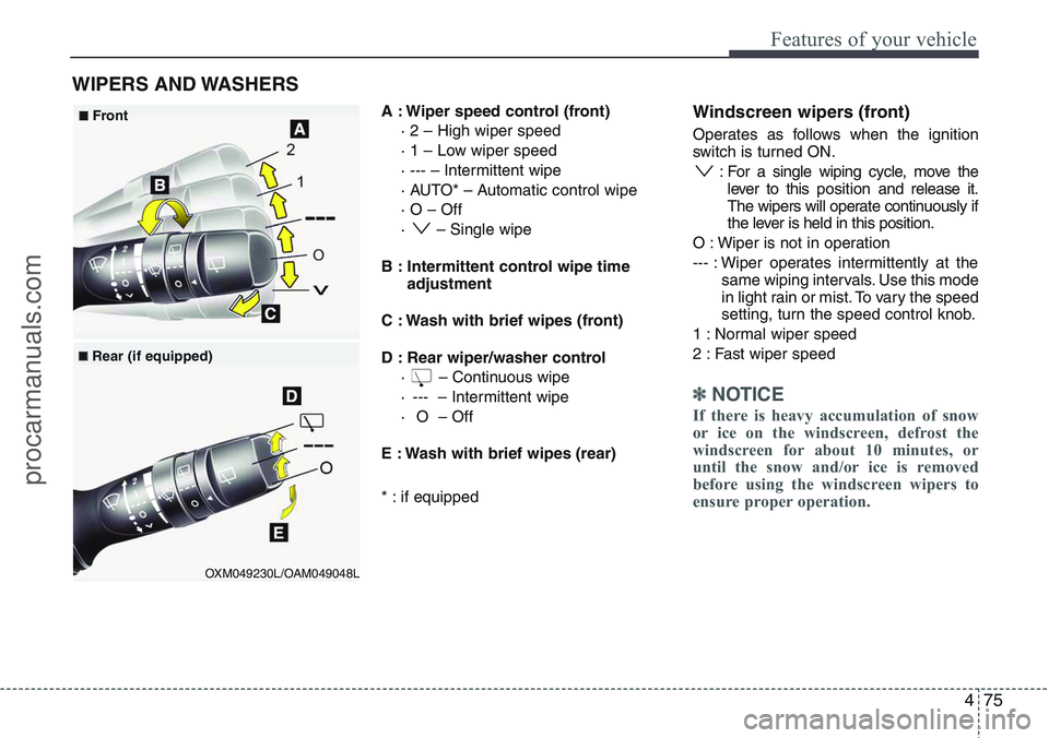 HYUNDAI IX20 2016 Owners Manual 475
Features of your vehicle
A : Wiper speed control (front)
· 2 – High wiper speed
· 1 – Low wiper speed
· --- – Intermittent wipe
· AUTO* – Automatic control wipe
· O – Off
· – S HYUNDAI IX20 2016 Owners Manual 475
Features of your vehicle
A : Wiper speed control (front)
· 2 – High wiper speed
· 1 – Low wiper speed
· --- – Intermittent wipe
· AUTO* – Automatic control wipe
· O – Off
· – S