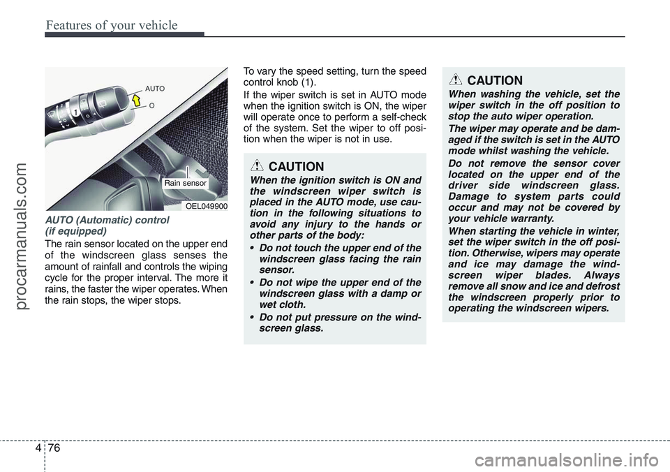 HYUNDAI IX20 2016 Owners Manual Features of your vehicle
76 4
AUTO (Automatic) control
(if equipped)
The rain sensor located on the upper end
of the windscreen glass senses the
amount of rainfall and controls the wiping
cycle for t HYUNDAI IX20 2016 Owners Manual Features of your vehicle
76 4
AUTO (Automatic) control
(if equipped)
The rain sensor located on the upper end
of the windscreen glass senses the
amount of rainfall and controls the wiping
cycle for t