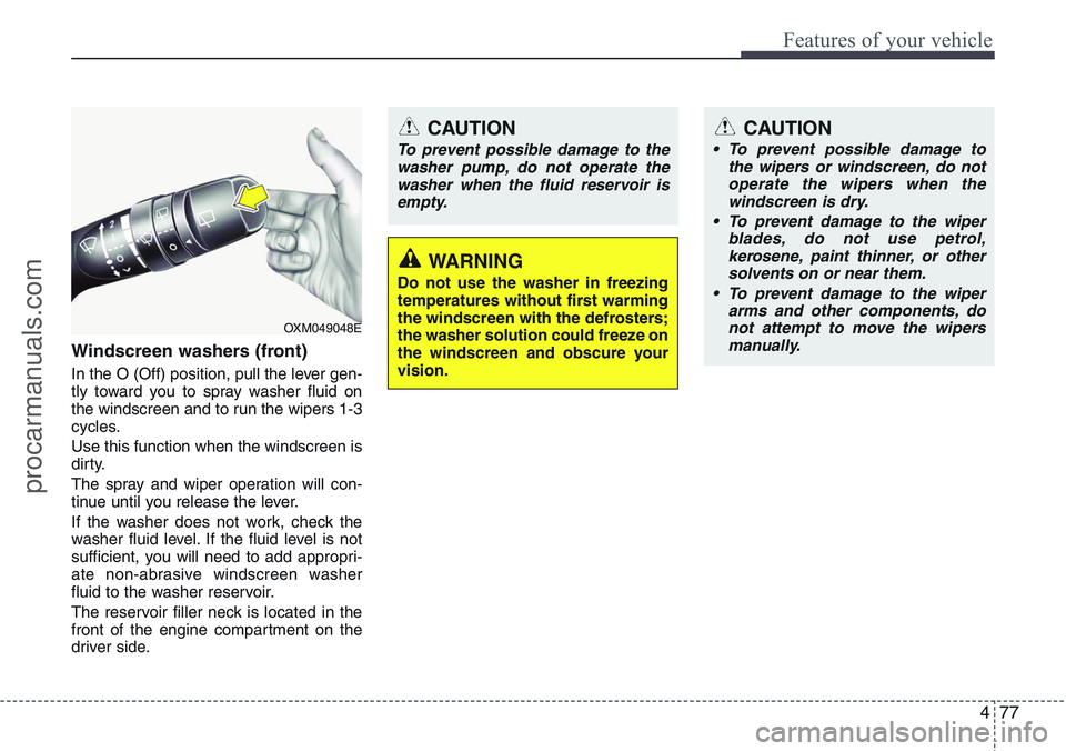 HYUNDAI IX20 2016 Owners Manual 477
Features of your vehicle
Windscreen washers (front)
In the O (Off) position, pull the lever gen-
tly toward you to spray washer fluid on
the windscreen and to run the wipers 1-3
cycles.
Use this HYUNDAI IX20 2016 Owners Manual 477
Features of your vehicle
Windscreen washers (front)
In the O (Off) position, pull the lever gen-
tly toward you to spray washer fluid on
the windscreen and to run the wipers 1-3
cycles.
Use this