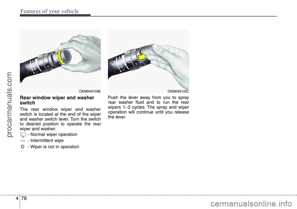 HYUNDAI IX20 2016 Owners Manual Features of your vehicle
78 4
Rear window wiper and washer
switch
The rear window wiper and washer
switch is located at the end of the wiper
and washer switch lever. Turn the switch
to desired posit HYUNDAI IX20 2016 Owners Manual Features of your vehicle
78 4
Rear window wiper and washer
switch
The rear window wiper and washer
switch is located at the end of the wiper
and washer switch lever. Turn the switch
to desired posit