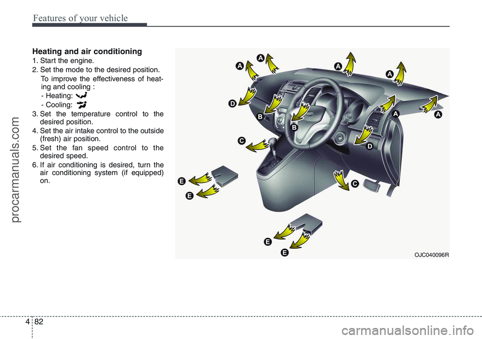 HYUNDAI IX20 2016 Owners Manual Features of your vehicle
82 4
Heating and air conditioning
1. Start the engine.
2. Set the mode to the desired position.
To improve the effectiveness of heat-
ing and cooling :
- Heating:
- Cooling:
3 HYUNDAI IX20 2016 Owners Manual Features of your vehicle
82 4
Heating and air conditioning
1. Start the engine.
2. Set the mode to the desired position.
To improve the effectiveness of heat-
ing and cooling :
- Heating:
- Cooling:
3