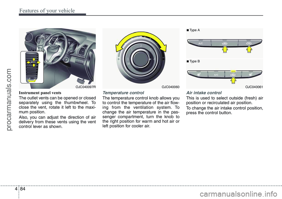 HYUNDAI IX20 2016 Owners Manual Features of your vehicle
84 4
Instrument panel vents
The outlet vents can be opened or closed
separately using the thumbwheel. To
close the vent, rotate it left to the maxi-
mum position.
Also, you ca HYUNDAI IX20 2016 Owners Manual Features of your vehicle
84 4
Instrument panel vents
The outlet vents can be opened or closed
separately using the thumbwheel. To
close the vent, rotate it left to the maxi-
mum position.
Also, you ca