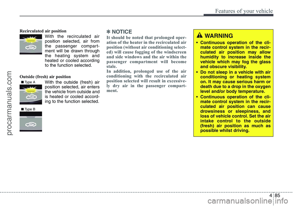 HYUNDAI IX20 2016  Owners Manual 485
Features of your vehicle
Recirculated air position      
With the recirculated air
position selected, air from
the passenger compart-
ment will be drawn through
the heating system and
heated or co