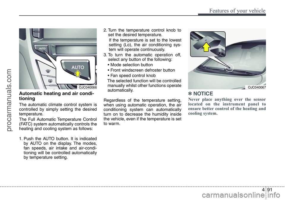 HYUNDAI IX20 2016  Owners Manual 491
Features of your vehicle
Automatic heating and air condi-
tioning
The automatic climate control system is
controlled by simply setting the desired
temperature.
The Full Automatic Temperature Contr