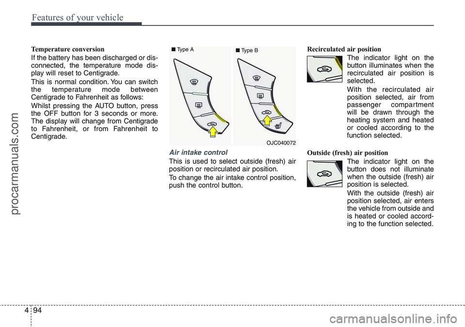 HYUNDAI IX20 2016  Owners Manual Features of your vehicle
94 4
Temperature conversion
If the battery has been discharged or dis-
connected, the temperature mode dis-
play will reset to Centigrade.
This is normal condition. You can sw