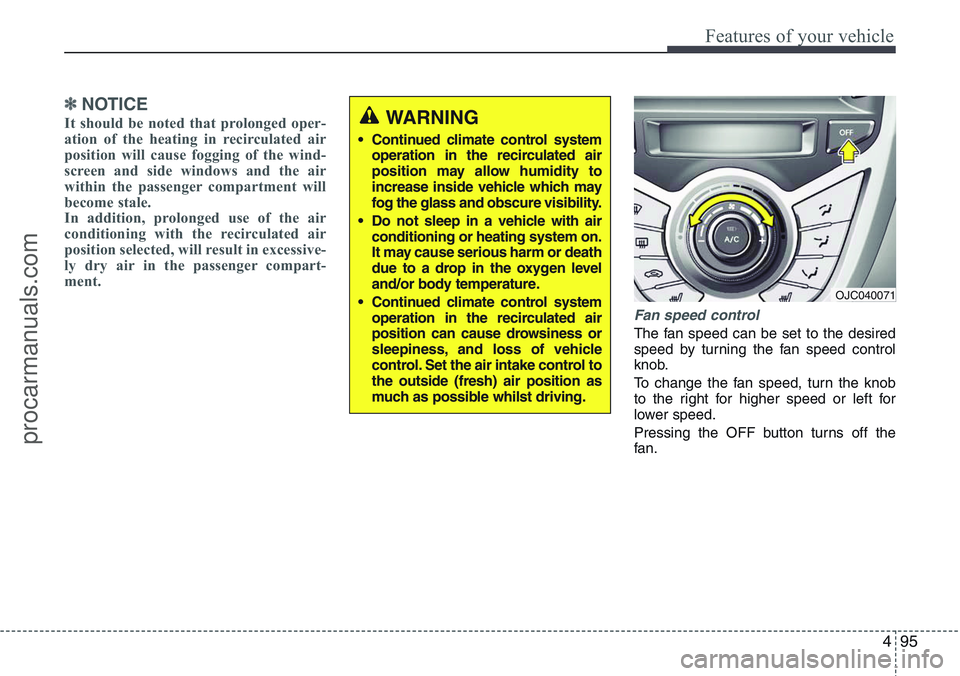 HYUNDAI IX20 2016 Owners Manual 495
Features of your vehicle
✽NOTICE
It should be noted that prolonged oper-
ation of the heating in recirculated air
position will cause fogging of the wind-
screen and side windows and the air
wit HYUNDAI IX20 2016 Owners Manual 495
Features of your vehicle
✽NOTICE
It should be noted that prolonged oper-
ation of the heating in recirculated air
position will cause fogging of the wind-
screen and side windows and the air
wit