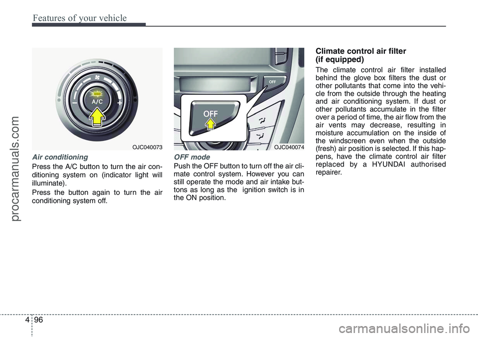 HYUNDAI IX20 2016 Owners Manual Features of your vehicle
96 4
Air conditioning
Press the A/C button to turn the air con-
ditioning system on (indicator light will
illuminate).
Press the button again to turn the air
conditioning syst HYUNDAI IX20 2016 Owners Manual Features of your vehicle
96 4
Air conditioning
Press the A/C button to turn the air con-
ditioning system on (indicator light will
illuminate).
Press the button again to turn the air
conditioning syst