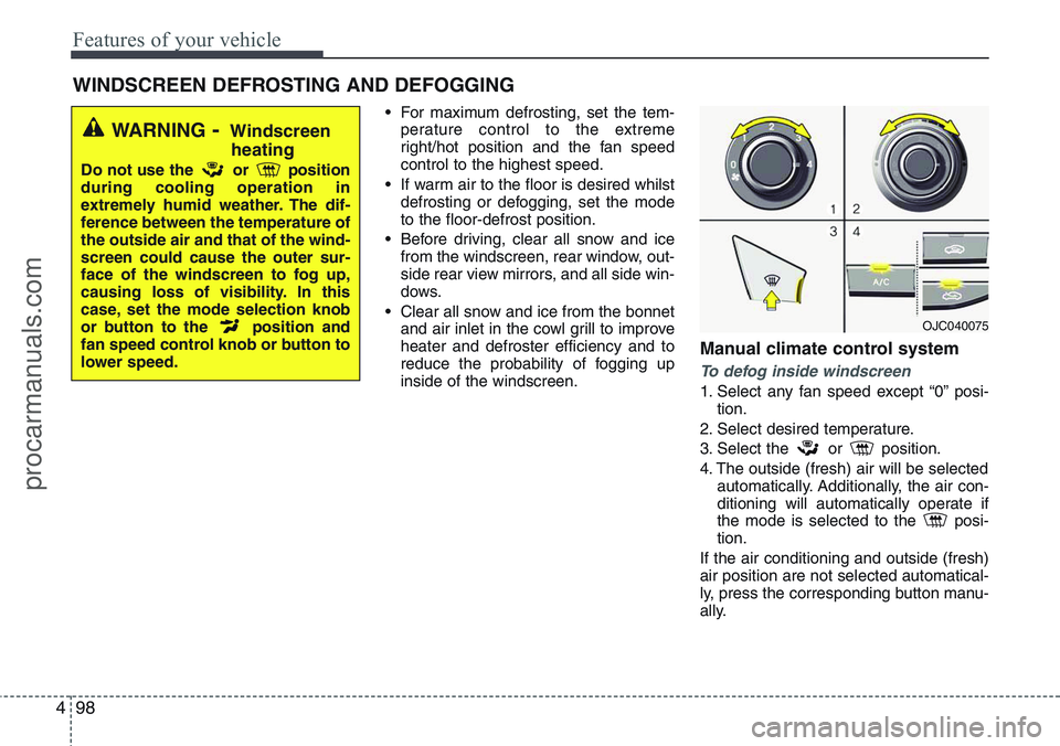 HYUNDAI IX20 2016 Owners Manual Features of your vehicle
98 4
• For maximum defrosting, set the tem-
perature control to the extreme
right/hot position and the fan speed
control to the highest speed.
• If warm air to the floor i HYUNDAI IX20 2016 Owners Manual Features of your vehicle
98 4
• For maximum defrosting, set the tem-
perature control to the extreme
right/hot position and the fan speed
control to the highest speed.
• If warm air to the floor i