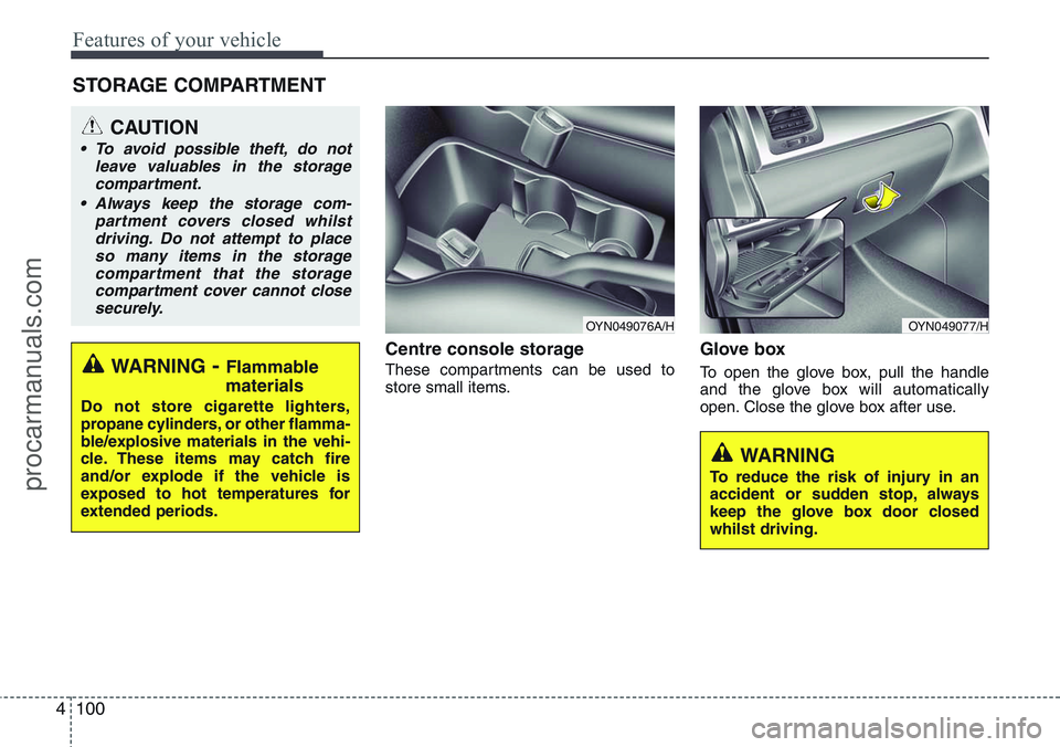 HYUNDAI IX20 2016 Owners Manual Features of your vehicle
100 4
Centre console storage
These compartments can be used to
store small items.
Glove box
To open the glove box, pull the handle
and the glove box will automatically
open. C HYUNDAI IX20 2016 Owners Manual Features of your vehicle
100 4
Centre console storage
These compartments can be used to
store small items.
Glove box
To open the glove box, pull the handle
and the glove box will automatically
open. C