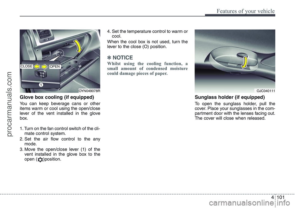 HYUNDAI IX20 2016 Owners Manual 4101
Features of your vehicle
Glove box cooling (if equipped)
You can keep beverage cans or other
items warm or cool using the open/close
lever of the vent installed in the glove
box.
1. Turn on the f HYUNDAI IX20 2016 Owners Manual 4101
Features of your vehicle
Glove box cooling (if equipped)
You can keep beverage cans or other
items warm or cool using the open/close
lever of the vent installed in the glove
box.
1. Turn on the f