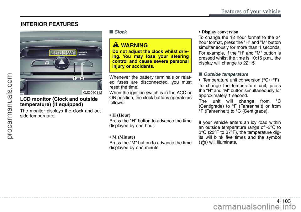 HYUNDAI IX20 2016 Owners Manual 4103
Features of your vehicle
INTERIOR FEATURES
LCD monitor (Clock and outside
temperature) (if equipped)
The monitor displays the clock and out-
side temperature.
■Clock
Whenever the battery termi HYUNDAI IX20 2016 Owners Manual 4103
Features of your vehicle
INTERIOR FEATURES
LCD monitor (Clock and outside
temperature) (if equipped)
The monitor displays the clock and out-
side temperature.
■Clock
Whenever the battery termi