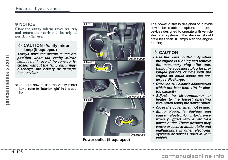 HYUNDAI IX20 2016 Owners Manual Features of your vehicle
106 4
✽NOTICE
Close the vanity mirror cover securely
and return the sunvisor to its original
position after use.
❈To learn how to use the vanity mirror
lamp, refer to HYUNDAI IX20 2016 Owners Manual Features of your vehicle
106 4
✽NOTICE
Close the vanity mirror cover securely
and return the sunvisor to its original
position after use.
❈To learn how to use the vanity mirror
lamp, refer to