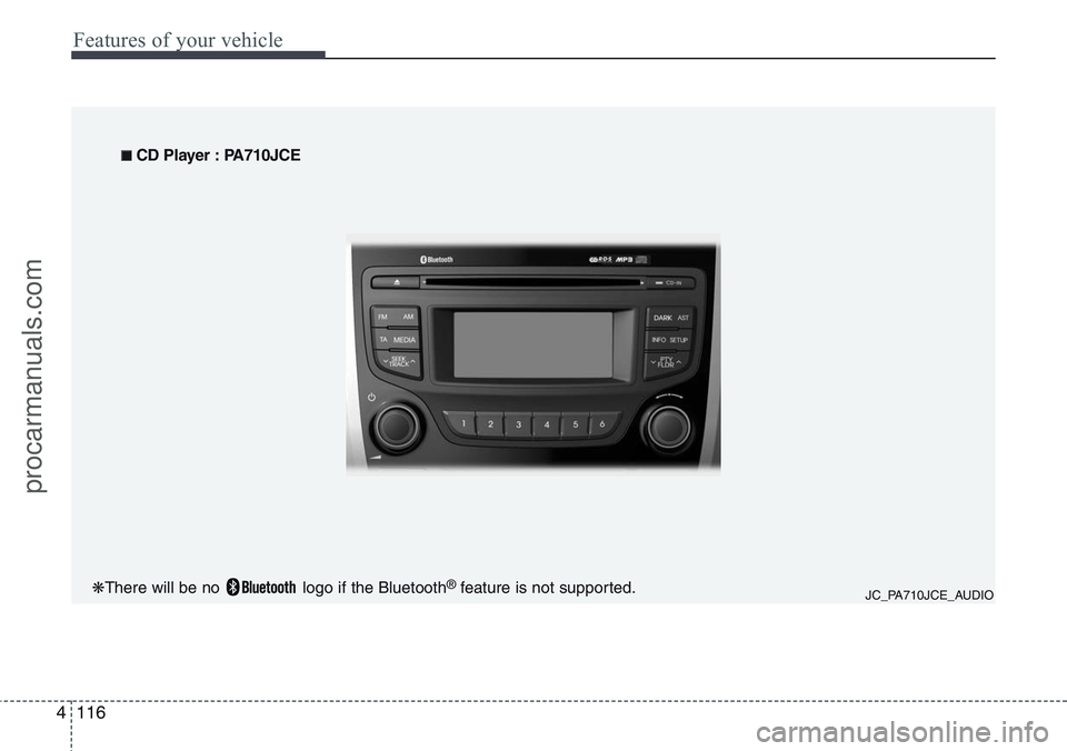 HYUNDAI IX20 2016  Owners Manual Features of your vehicle
116 4
JC_PA710JCE_AUDIO
■ CD Player : PA710JCE
❋There will be no  logo if the Bluetooth
®feature is not supported.
procarmanuals.com 