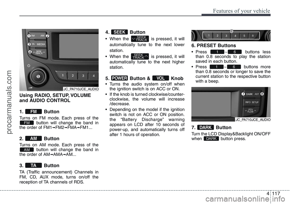 HYUNDAI IX20 2016 Owners Manual 4117
Features of your vehicle
Using RADIO, SETUP, VOLUME
and AUDIO CONTROL
1. Button
Turns on FM mode. Each press of the
button will change the band in
the order of FM1
➟FM2➟FMA➟FM1...
2. Butto HYUNDAI IX20 2016 Owners Manual 4117
Features of your vehicle
Using RADIO, SETUP, VOLUME
and AUDIO CONTROL
1. Button
Turns on FM mode. Each press of the
button will change the band in
the order of FM1
➟FM2➟FMA➟FM1...
2. Butto