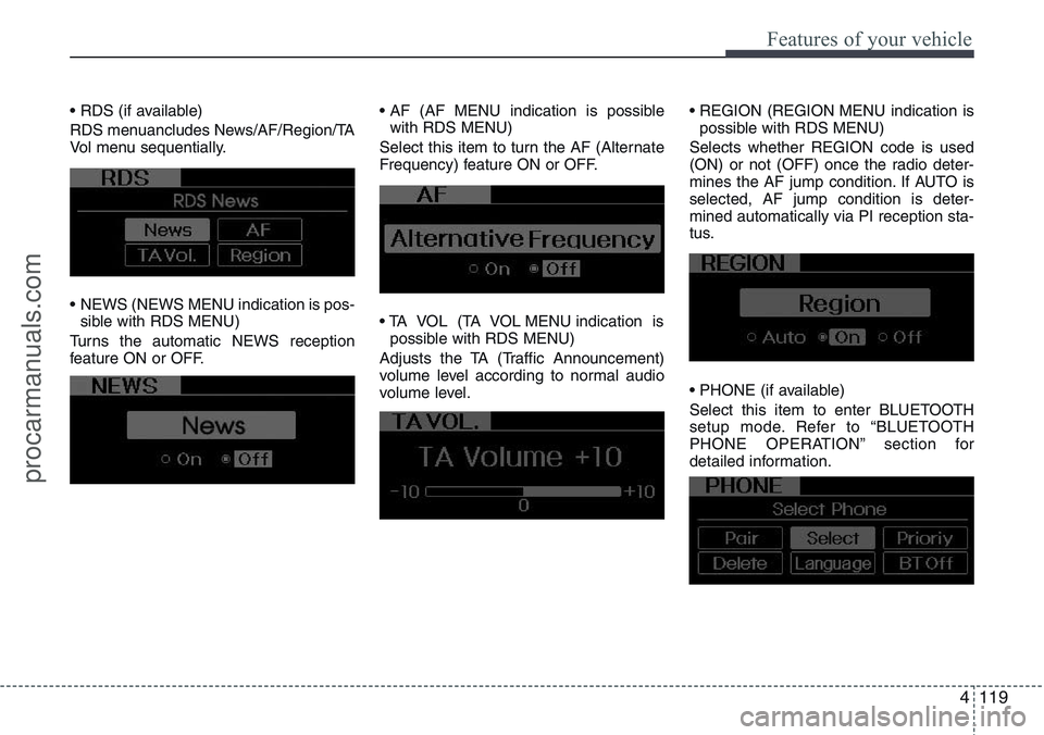 HYUNDAI IX20 2016 Owners Manual 4119
Features of your vehicle
• RDS (if available)
RDS menuancludes News/AF/Region/TA
Vol menu sequentially.
• NEWS (NEWS MENU indication is pos-
sible with RDS MENU)
Turns the automatic NEWS rec HYUNDAI IX20 2016 Owners Manual 4119
Features of your vehicle
• RDS (if available)
RDS menuancludes News/AF/Region/TA
Vol menu sequentially.
• NEWS (NEWS MENU indication is pos-
sible with RDS MENU)
Turns the automatic NEWS rec