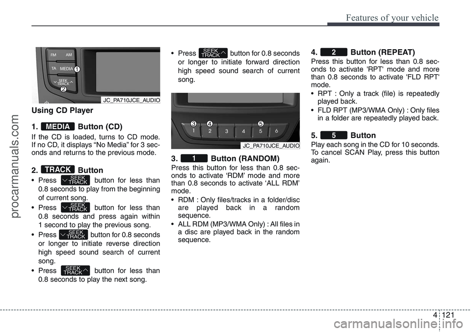 HYUNDAI IX20 2016 Owners Manual 4121
Features of your vehicle
Using CD Player
1. Button (CD)
If the CD is loaded, turns to CD mode.
If no CD, it displays “No Media” for 3 sec-
onds and returns to the previous mode.
2. Button
• HYUNDAI IX20 2016 Owners Manual 4121
Features of your vehicle
Using CD Player
1. Button (CD)
If the CD is loaded, turns to CD mode.
If no CD, it displays “No Media” for 3 sec-
onds and returns to the previous mode.
2. Button
•