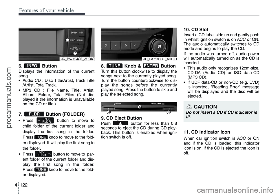 HYUNDAI IX20 2016 Owners Manual Features of your vehicle
122 4
6. Button
Displays the information of the current
song.
• Audio CD : Disc Title/Artist, Track Title
/Artist, Total Track.
• MP3 CD : File Name, Title, Artist,
Album, HYUNDAI IX20 2016 Owners Manual Features of your vehicle
122 4
6. Button
Displays the information of the current
song.
• Audio CD : Disc Title/Artist, Track Title
/Artist, Total Track.
• MP3 CD : File Name, Title, Artist,
Album,