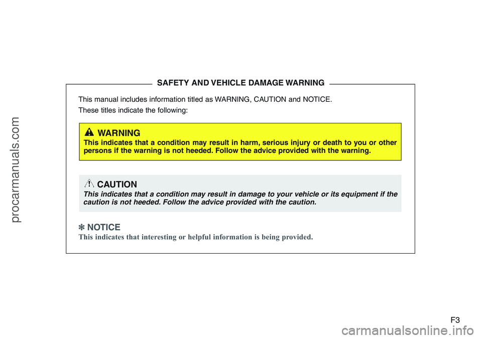 HYUNDAI IX20 2016 Owners Manual F3
This manual includes information titled as WARNING, CAUTION and NOTICE.
These titles indicate the following:
✽ NOTICE
This indicates that interesting or helpful information is being provided.
SAF HYUNDAI IX20 2016 Owners Manual F3
This manual includes information titled as WARNING, CAUTION and NOTICE.
These titles indicate the following:
✽ NOTICE
This indicates that interesting or helpful information is being provided.
SAF