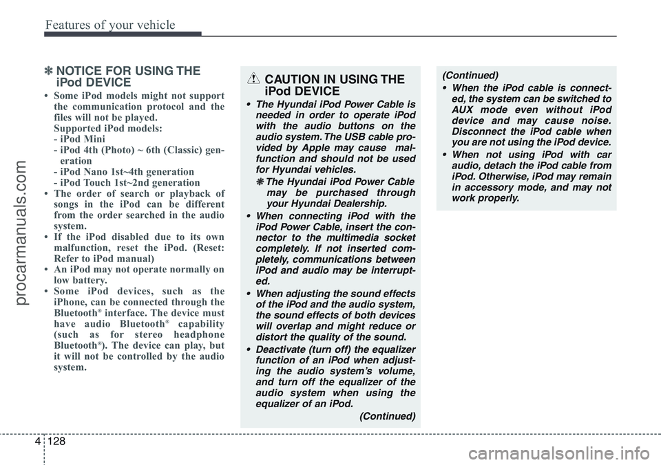 HYUNDAI IX20 2016 Owners Manual Features of your vehicle
128 4
✽NOTICE FOR USING THE
iPod DEVICE
• Some iPod models might not support
the communication protocol and the
files will not be played.
Supported iPod models:
- iPod M HYUNDAI IX20 2016 Owners Manual Features of your vehicle
128 4
✽NOTICE FOR USING THE
iPod DEVICE
• Some iPod models might not support
the communication protocol and the
files will not be played.
Supported iPod models:
- iPod M