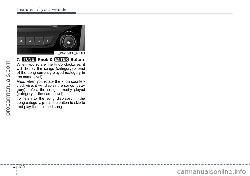 HYUNDAI IX20 2016 Owners Manual Features of your vehicle
130 4
7. Knob & Button
When you rotate the knob clockwise, it
will display the songs (category) ahead
of the song currently played (category in
the same level).
Also, when yo HYUNDAI IX20 2016 Owners Manual Features of your vehicle
130 4
7. Knob & Button
When you rotate the knob clockwise, it
will display the songs (category) ahead
of the song currently played (category in
the same level).
Also, when yo