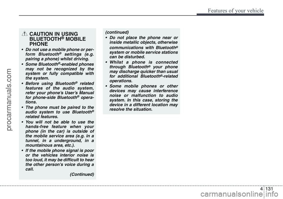 HYUNDAI IX20 2016 Owners Manual 4131
Features of your vehicle
CAUTION IN USING
BLUETOOTH®MOBILE
PHONE
• Do not use a mobile phone or per-
form Bluetooth®settings (e.g.
pairing a phone) whilst driving.
• Some Bluetooth
®-enabl HYUNDAI IX20 2016 Owners Manual 4131
Features of your vehicle
CAUTION IN USING
BLUETOOTH®MOBILE
PHONE
• Do not use a mobile phone or per-
form Bluetooth®settings (e.g.
pairing a phone) whilst driving.
• Some Bluetooth
®-enabl