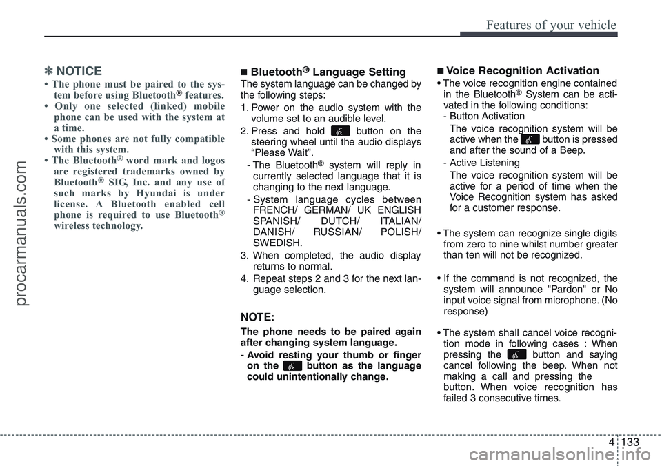 HYUNDAI IX20 2016 Owners Manual 4133
Features of your vehicle
✽NOTICE
• The phone must be paired to the sys-
tem before using Bluetooth®features.
• Only one selected (linked) mobile
phone can be used with the system at
a time HYUNDAI IX20 2016 Owners Manual 4133
Features of your vehicle
✽NOTICE
• The phone must be paired to the sys-
tem before using Bluetooth®features.
• Only one selected (linked) mobile
phone can be used with the system at
a time