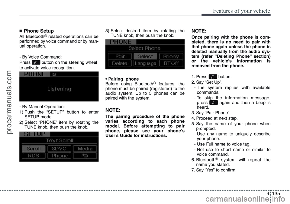 HYUNDAI IX20 2016 Owners Manual 4135
Features of your vehicle
■Phone Setup
All Bluetooth®related operations can be
performed by voice command or by man-
ual operation.
- By Voice Command:
Press button on the steering wheel
to a HYUNDAI IX20 2016 Owners Manual 4135
Features of your vehicle
■Phone Setup
All Bluetooth®related operations can be
performed by voice command or by man-
ual operation.
- By Voice Command:
Press button on the steering wheel
to a