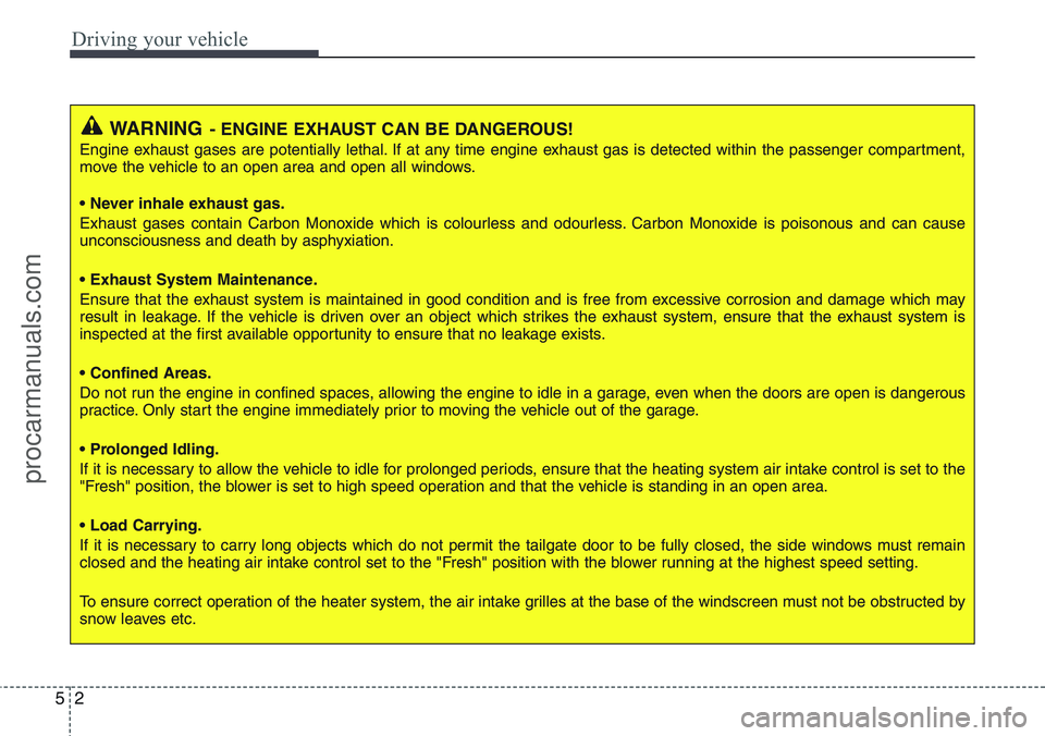 HYUNDAI IX20 2016 Owners Manual Driving your vehicle
2 5
WARNING- ENGINE EXHAUST CAN BE DANGEROUS!
Engine exhaust gases are potentially lethal. If at any time engine exhaust gas is detected within the passenger compartment,
move the HYUNDAI IX20 2016 Owners Manual Driving your vehicle
2 5
WARNING- ENGINE EXHAUST CAN BE DANGEROUS!
Engine exhaust gases are potentially lethal. If at any time engine exhaust gas is detected within the passenger compartment,
move the