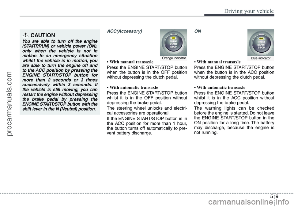 HYUNDAI IX20 2016 Owners Manual 59
Driving your vehicle
ACC(Accessory)
• With manual transaxle
Press the ENGINE START/STOP button
when the button is in the OFF position
without depressing the clutch pedal.
• With automatic trans HYUNDAI IX20 2016 Owners Manual 59
Driving your vehicle
ACC(Accessory)
• With manual transaxle
Press the ENGINE START/STOP button
when the button is in the OFF position
without depressing the clutch pedal.
• With automatic trans