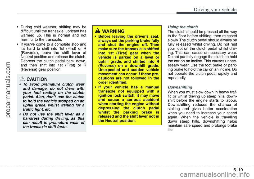 HYUNDAI IX20 2016 Owners Manual 519
Driving your vehicle
• During cold weather, shifting may be
difficult until the transaxle lubricant has
warmed up. This is normal and not
harmful to the transaxle.
• If you've come to a co HYUNDAI IX20 2016 Owners Manual 519
Driving your vehicle
• During cold weather, shifting may be
difficult until the transaxle lubricant has
warmed up. This is normal and not
harmful to the transaxle.
• If you've come to a co