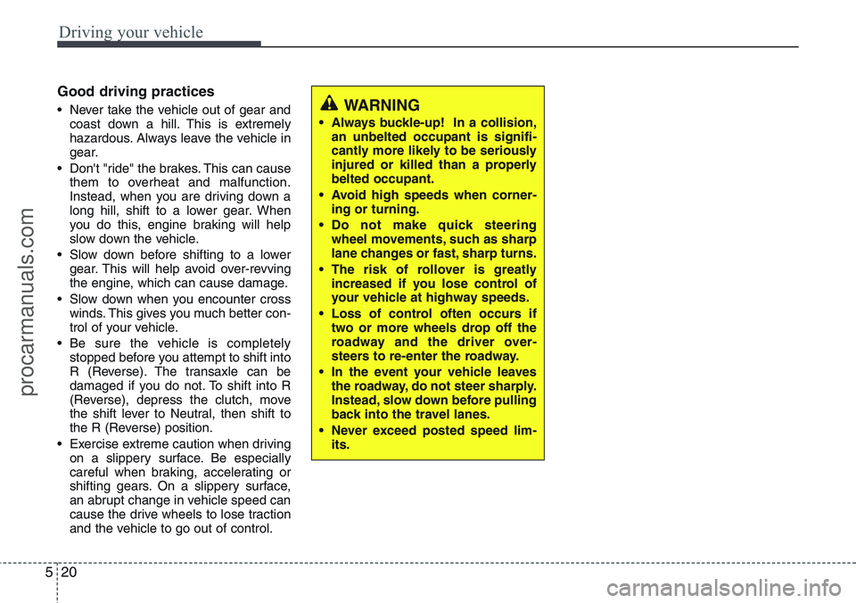 HYUNDAI IX20 2016 Owners Manual Driving your vehicle
20 5
Good driving practices
• Never take the vehicle out of gear and
coast down a hill. This is extremely
hazardous. Always leave the vehicle in
gear.
• Don't "ride HYUNDAI IX20 2016 Owners Manual Driving your vehicle
20 5
Good driving practices
• Never take the vehicle out of gear and
coast down a hill. This is extremely
hazardous. Always leave the vehicle in
gear.
• Don't "ride
