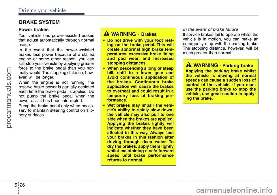 HYUNDAI IX20 2016 Owners Manual Driving your vehicle
26 5
Power brakes
Your vehicle has power-assisted brakes
that adjust automatically through normal
usage.
In the event that the power-assisted
brakes lose power because of a stal HYUNDAI IX20 2016 Owners Manual Driving your vehicle
26 5
Power brakes
Your vehicle has power-assisted brakes
that adjust automatically through normal
usage.
In the event that the power-assisted
brakes lose power because of a stal