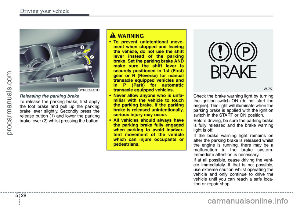 HYUNDAI IX20 2016 Owners Manual Driving your vehicle
28 5
Releasing the parking brake
To release the parking brake, first apply
the foot brake and pull up the parking
brake lever slightly. Secondly press the
release button (1) and l HYUNDAI IX20 2016 Owners Manual Driving your vehicle
28 5
Releasing the parking brake
To release the parking brake, first apply
the foot brake and pull up the parking
brake lever slightly. Secondly press the
release button (1) and l
