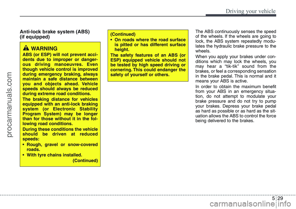 HYUNDAI IX20 2016 Owners Manual 529
Driving your vehicle
Anti-lock brake system (ABS)
(if equipped)The ABS continuously senses the speed
of the wheels. If the wheels are going to
lock, the ABS system repeatedly modu-
lates the hydra HYUNDAI IX20 2016 Owners Manual 529
Driving your vehicle
Anti-lock brake system (ABS)
(if equipped)The ABS continuously senses the speed
of the wheels. If the wheels are going to
lock, the ABS system repeatedly modu-
lates the hydra