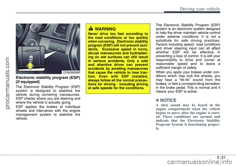 HYUNDAI IX20 2016 Owners Manual 531
Driving your vehicle
Electronic stability program (ESP)
(if equipped)
The Electronic Stability Program (ESP)
system is designed to stabilize the
vehicle during cornering manoeuvres.
ESP checks whe HYUNDAI IX20 2016 Owners Manual 531
Driving your vehicle
Electronic stability program (ESP)
(if equipped)
The Electronic Stability Program (ESP)
system is designed to stabilize the
vehicle during cornering manoeuvres.
ESP checks whe