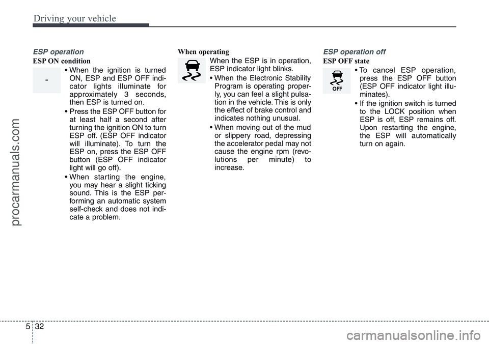HYUNDAI IX20 2016 Owners Manual Driving your vehicle
32 5
ESP operation
ESP ON condition
• When the ignition is turned
ON, ESP and ESP OFF indi-
cator lights illuminate for
approximately 3 seconds,
then ESP is turned on.
• Pres HYUNDAI IX20 2016 Owners Manual Driving your vehicle
32 5
ESP operation
ESP ON condition
• When the ignition is turned
ON, ESP and ESP OFF indi-
cator lights illuminate for
approximately 3 seconds,
then ESP is turned on.
• Pres